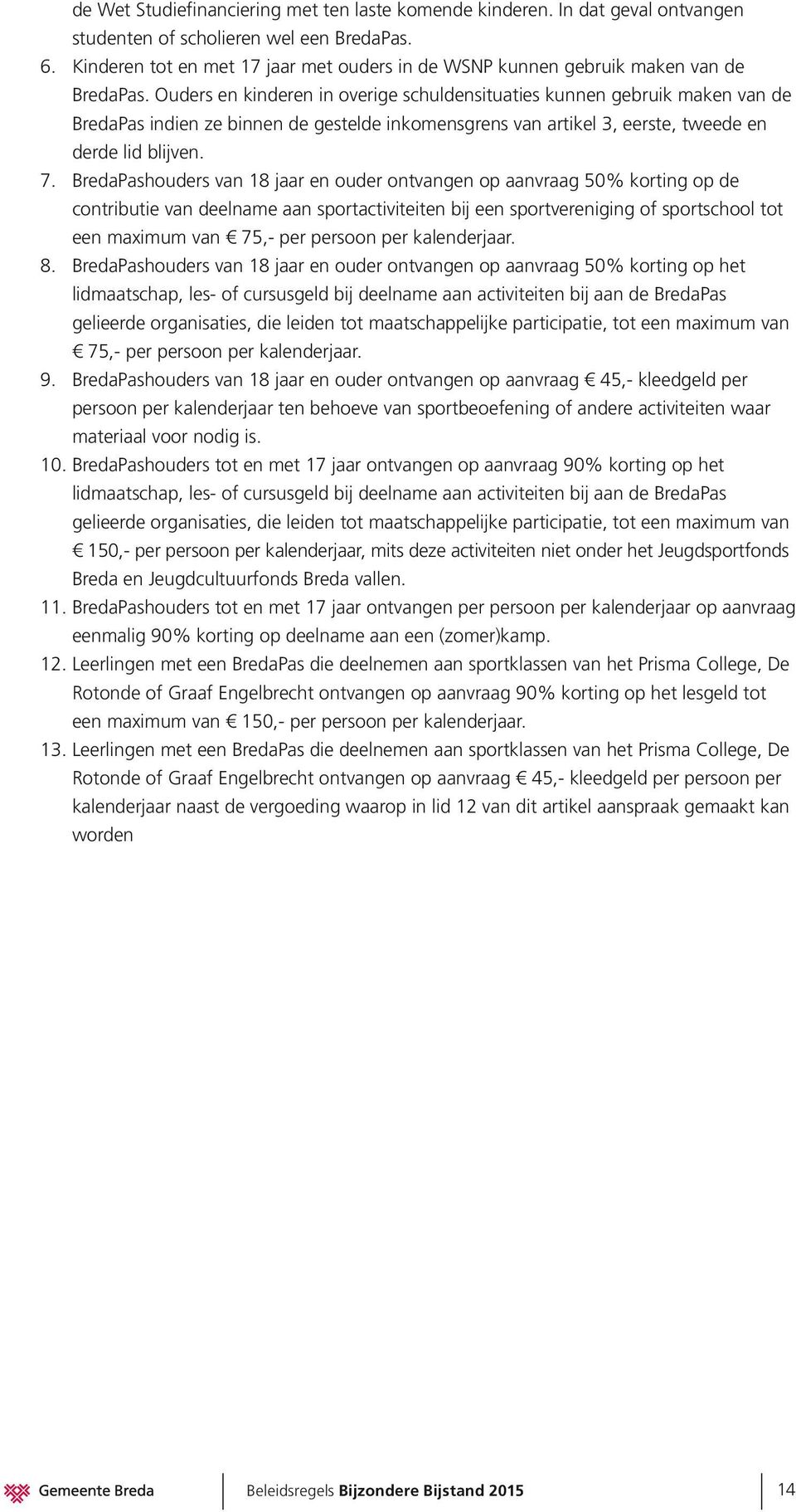 Ouders en kinderen in overige schuldensituaties kunnen gebruik maken van de BredaPas indien ze binnen de gestelde inkomensgrens van artikel 3, eerste, tweede en derde lid blijven. 7.