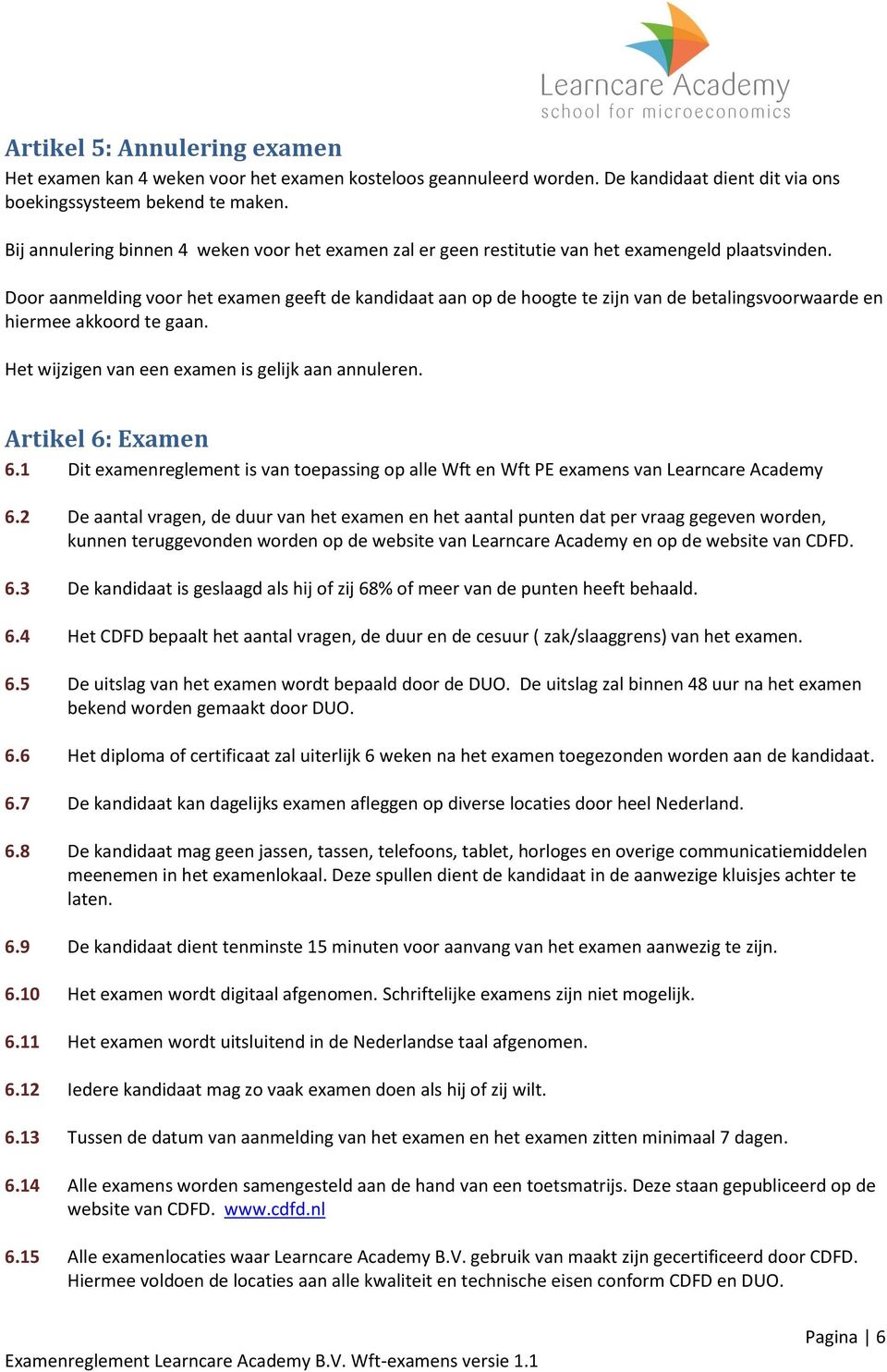 Door aanmelding voor het examen geeft de kandidaat aan op de hoogte te zijn van de betalingsvoorwaarde en hiermee akkoord te gaan. Het wijzigen van een examen is gelijk aan annuleren.