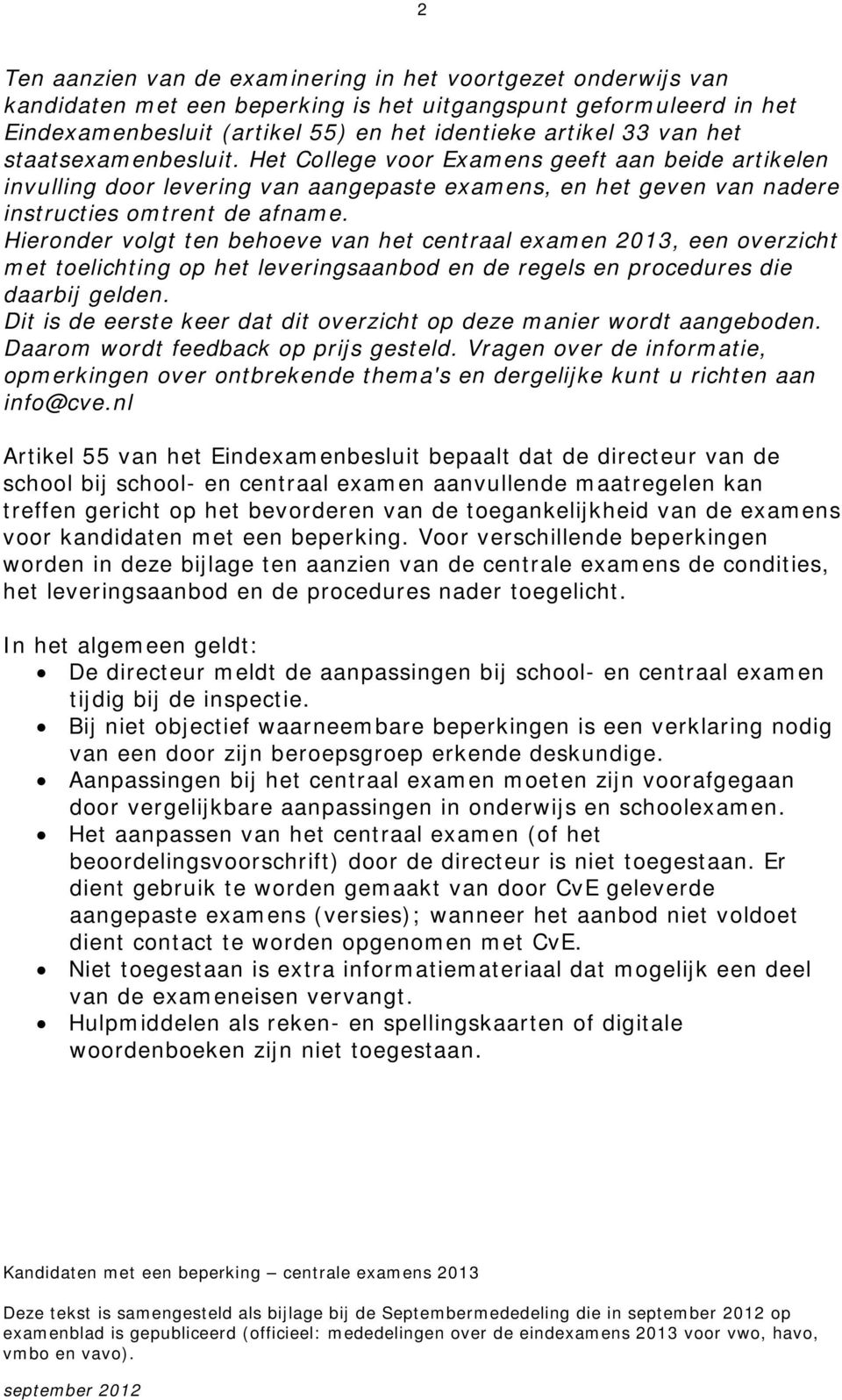 Hieronder volgt ten behoeve van het centraal examen 2013, een overzicht met toelichting op het leveringsaanbod en de regels en procedures die daarbij gelden.