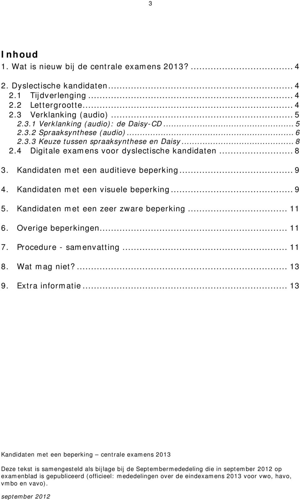 4 Digitale examens voor dyslectische kandidaten... 8 3. Kandidaten met een auditieve beperking... 9 4. Kandidaten met een visuele beperking... 9 5.