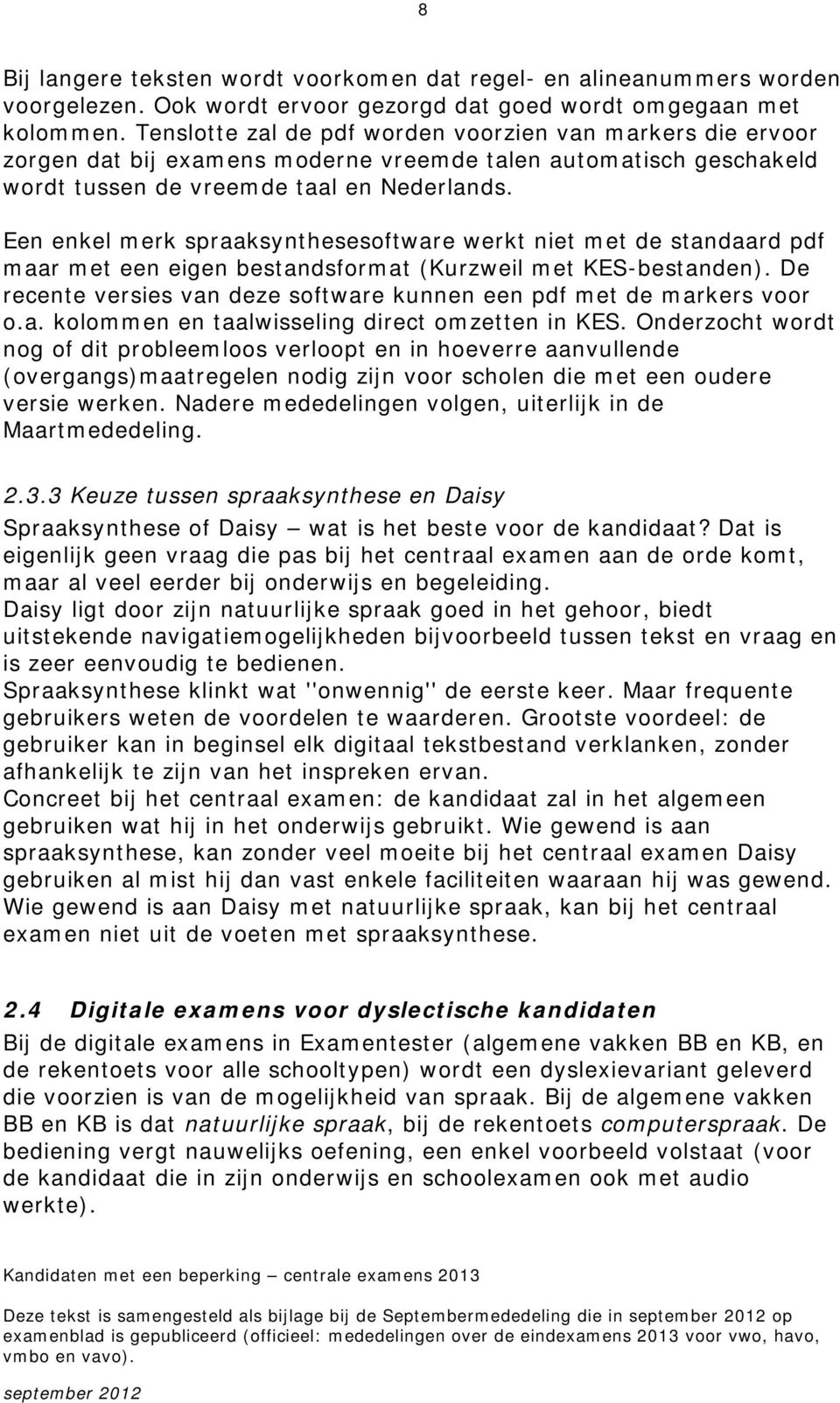 Een enkel merk spraaksynthesesoftware werkt niet met de standaard pdf maar met een eigen bestandsformat (Kurzweil met KES-bestanden).