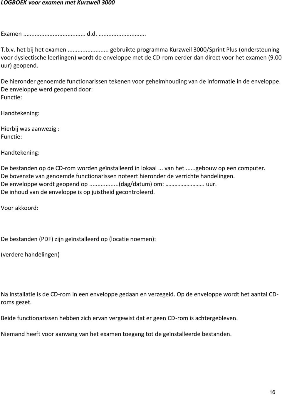 De hieronder genoemde functionarissen tekenen voor geheimhouding van de informatie in de enveloppe.