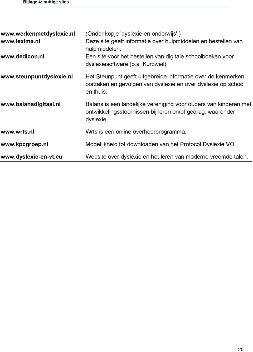 Het Steunpunt geeft uitgebreide informatie over de kenmerken, oorzaken en gevolgen van dyslexie en over dyslexie op school en thuis.