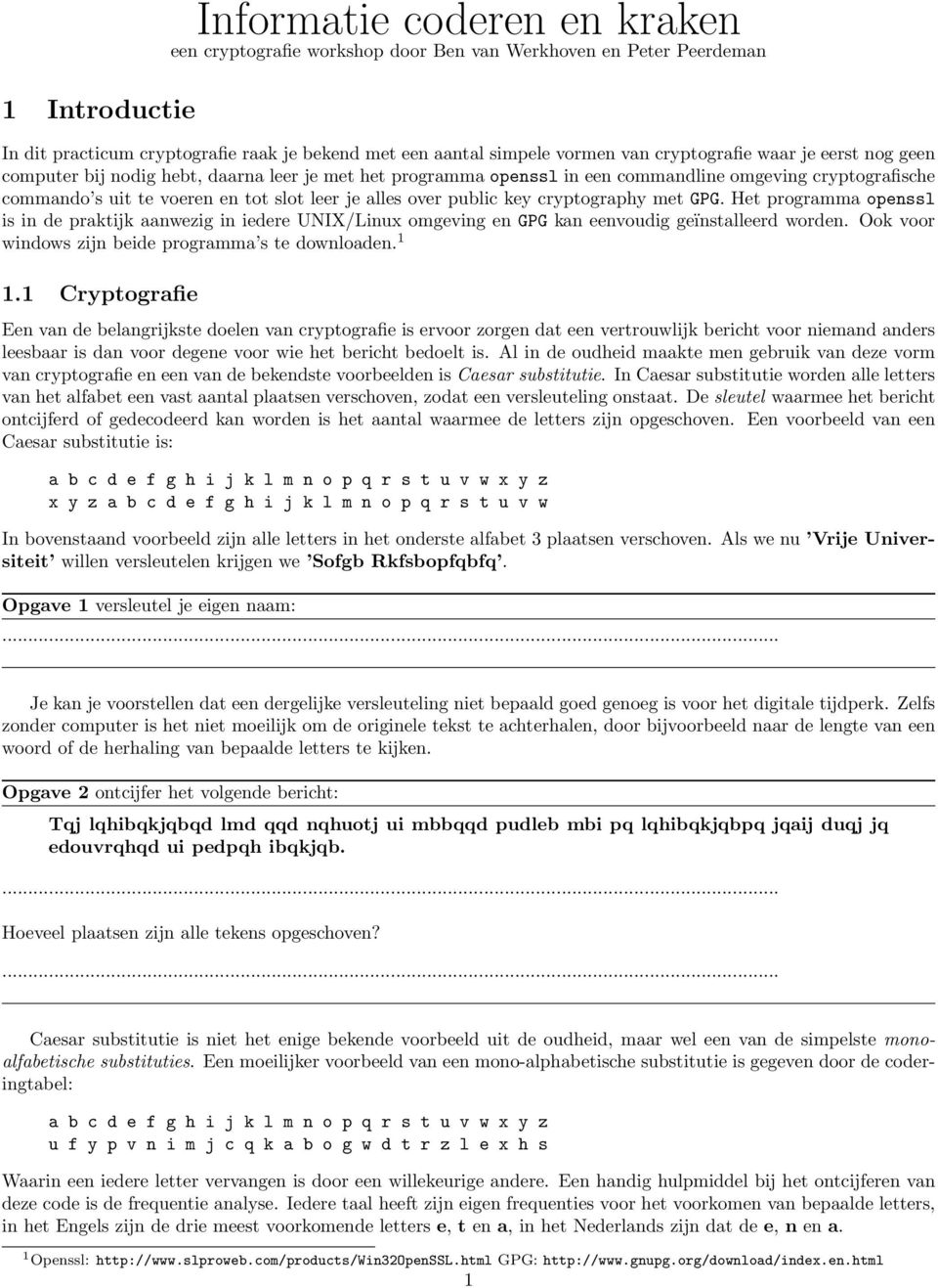 over public key cryptography met GPG. Het programma openssl is in de praktijk aanwezig in iedere UNIX/Linux omgeving en GPG kan eenvoudig geïnstalleerd worden.