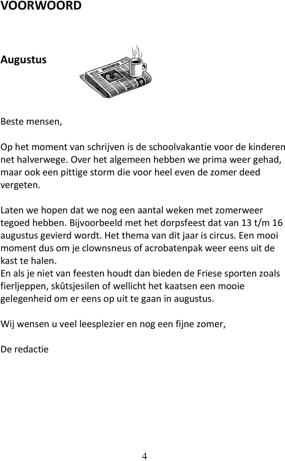 Laten we hopen dat we nog een aantal weken met zomerweer tegoed hebben. Bijvoorbeeld met het dorpsfeest dat van 13 t/m 16 augustus gevierd wordt. Het thema van dit jaar is circus.