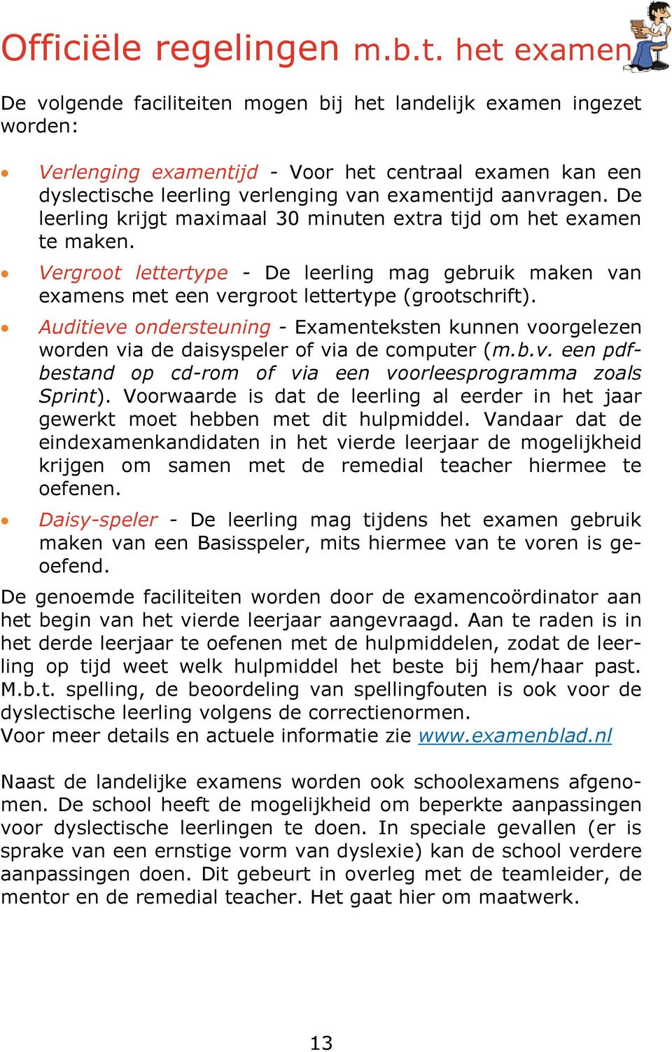 De leerling krijgt maximaal 30 minuten extra tijd m het examen te maken. Vergrt lettertype - De leerling mag gebruik maken van examens met een vergrt lettertype (grtschrift).