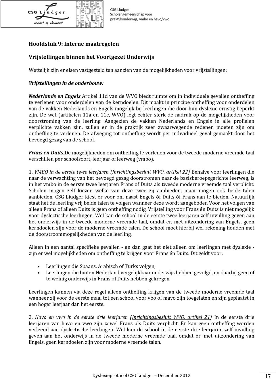 Dit maakt in principe ontheffing voor onderdelen van de vakken Nederlands en Engels mogelijk bij leerlingen die door hun dyslexie ernstig beperkt zijn.