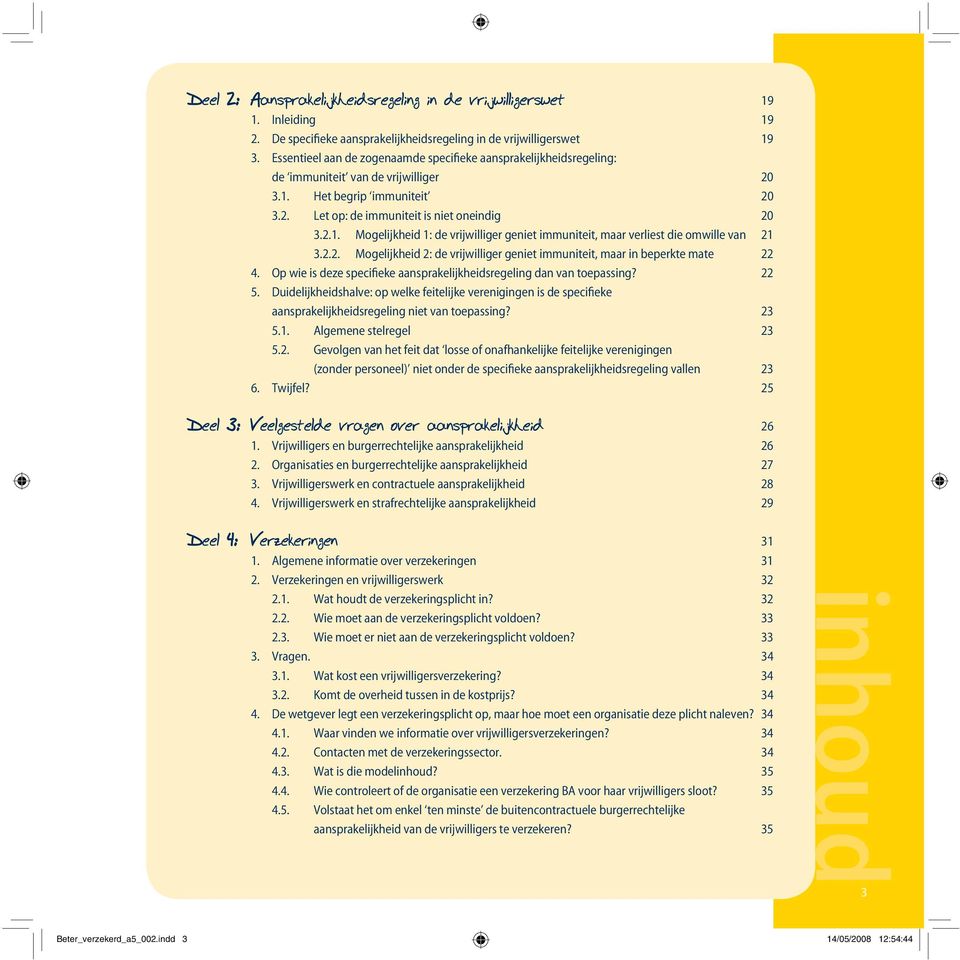 2.2. Mogelijkheid 2: de vrijwilliger geniet immuniteit, maar in beperkte mate 22 4. Op wie is deze specifieke aansprakelijkheidsregeling dan van toepassing? 22 5.