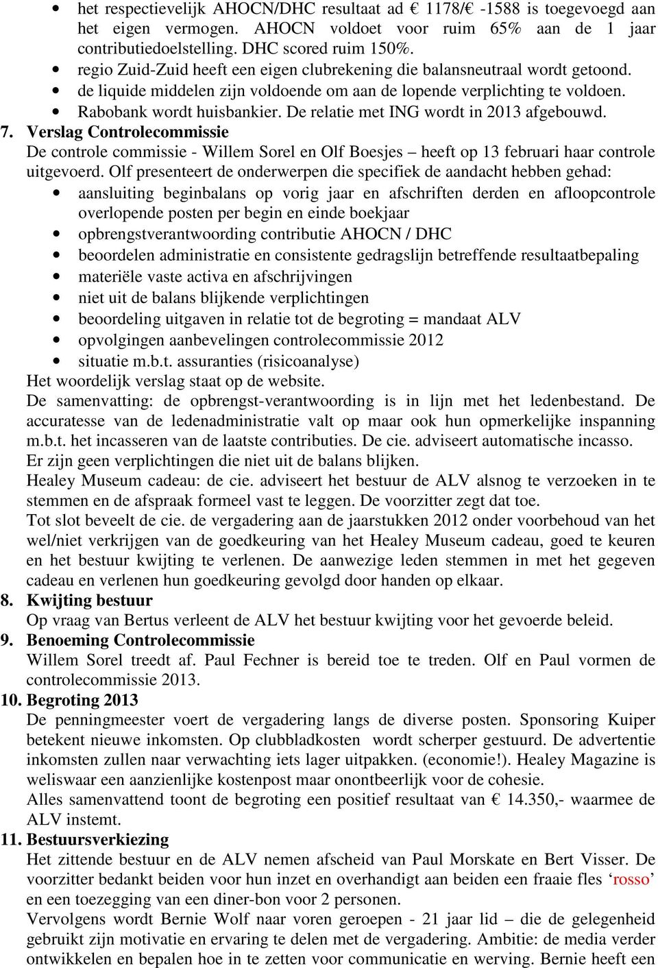 De relatie met ING wordt in 2013 afgebouwd. 7. Verslag Controlecommissie De controle commissie - Willem Sorel en Olf Boesjes heeft op 13 februari haar controle uitgevoerd.