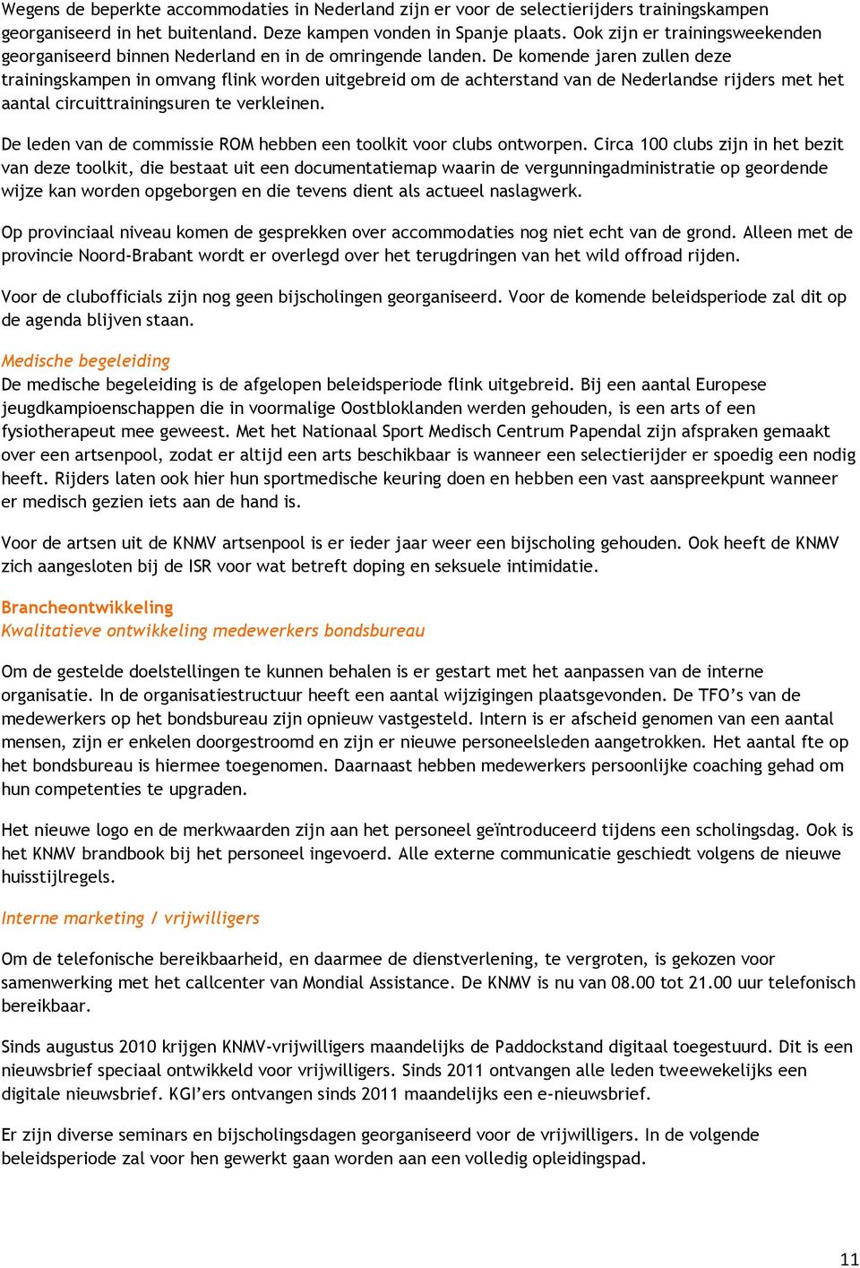 De komende jaren zullen deze trainingskampen in omvang flink worden uitgebreid om de achterstand van de Nederlandse rijders met het aantal circuittrainingsuren te verkleinen.