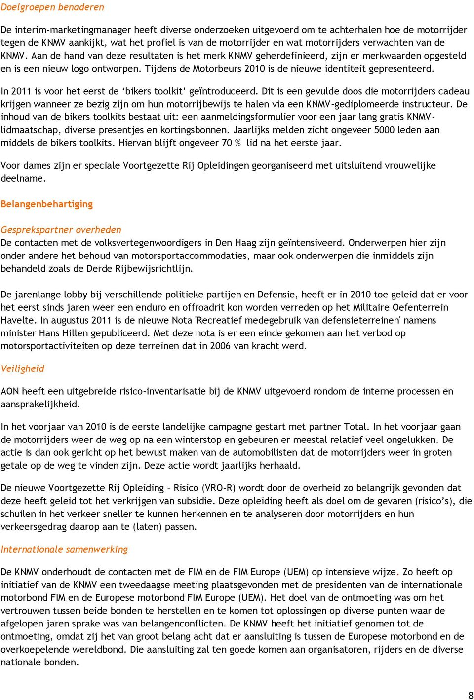 Tijdens de Motorbeurs 2010 is de nieuwe identiteit gepresenteerd. In 2011 is voor het eerst de bikers toolkit geïntroduceerd.