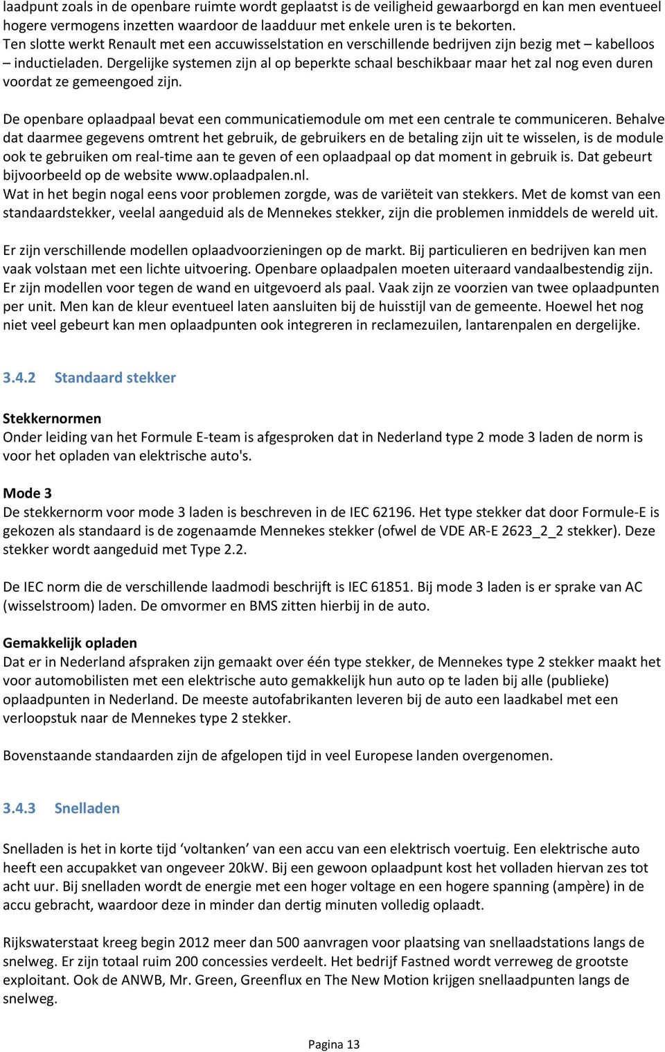 Dergelijke systemen zijn al op beperkte schaal beschikbaar maar het zal nog even duren voordat ze gemeengoed zijn.