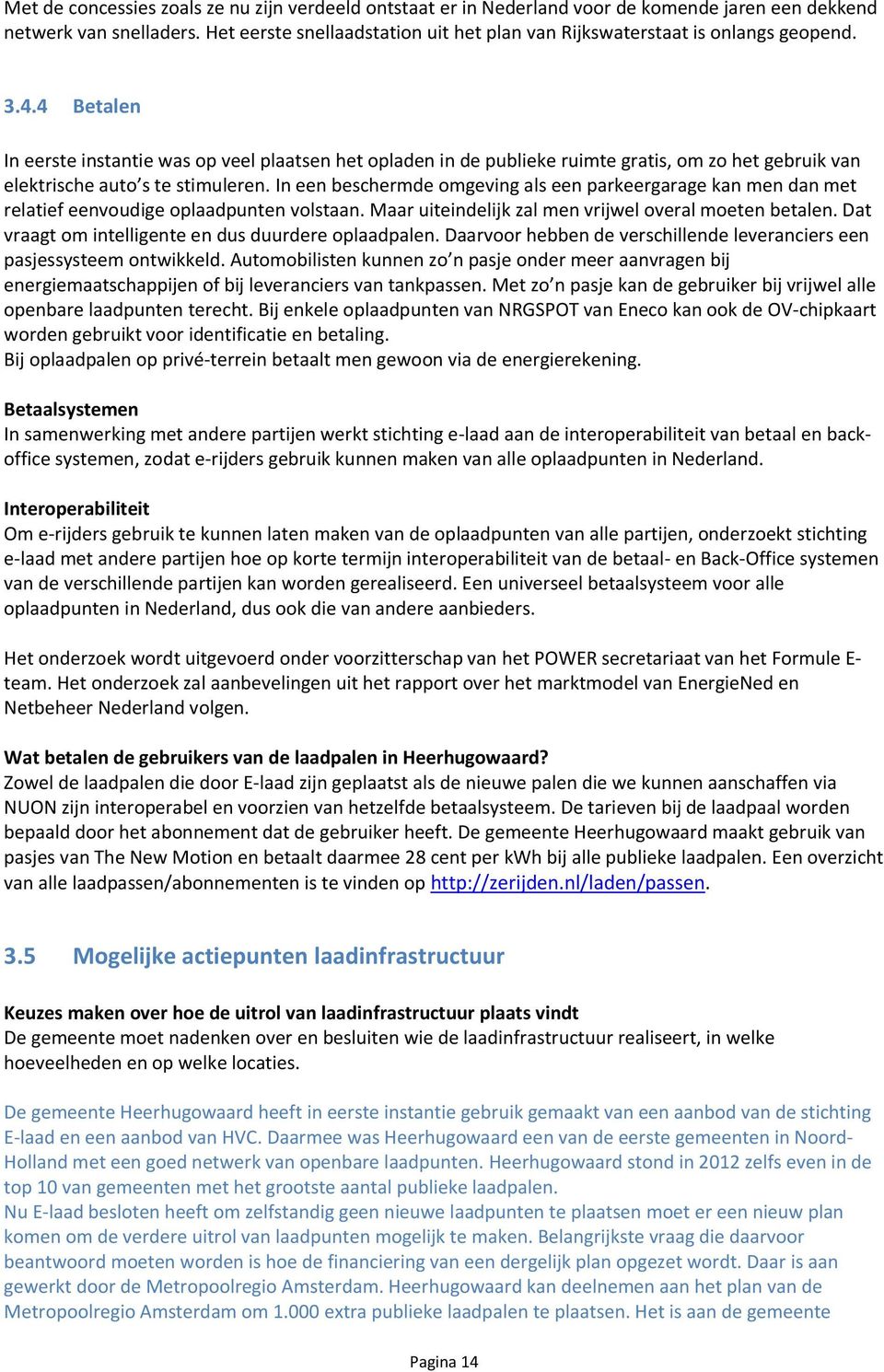 4 Betalen In eerste instantie was op veel plaatsen het opladen in de publieke ruimte gratis, om zo het gebruik van In een beschermde omgeving als een parkeergarage kan men dan met relatief eenvoudige