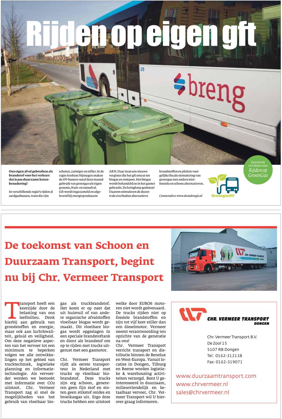 In de regio Arnhem Nijmegen maken de OV-bussen vanaf deze maand gebruik van groengas uit eigen groente, fruit- en tuinafval. Gft wordt ingezameld en afgeleverd bij energieproducent ARN.