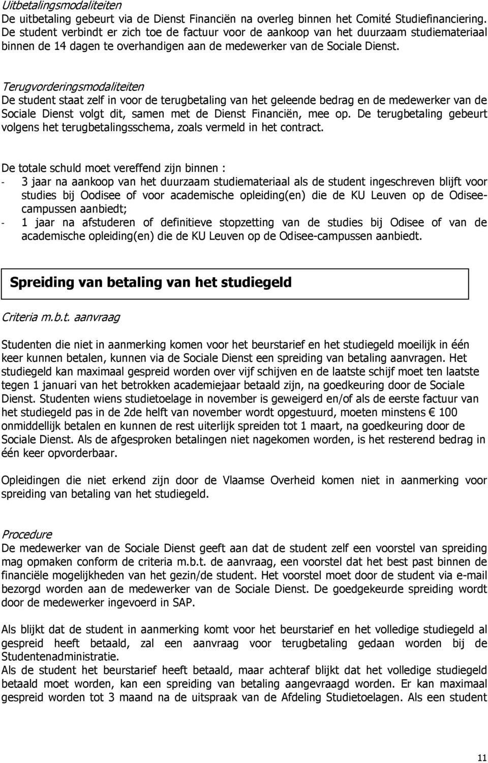 Terugvorderingsmodaliteiten De student staat zelf in voor de terugbetaling van het geleende bedrag en de medewerker van de Sociale Dienst volgt dit, samen met de Dienst Financiën, mee op.