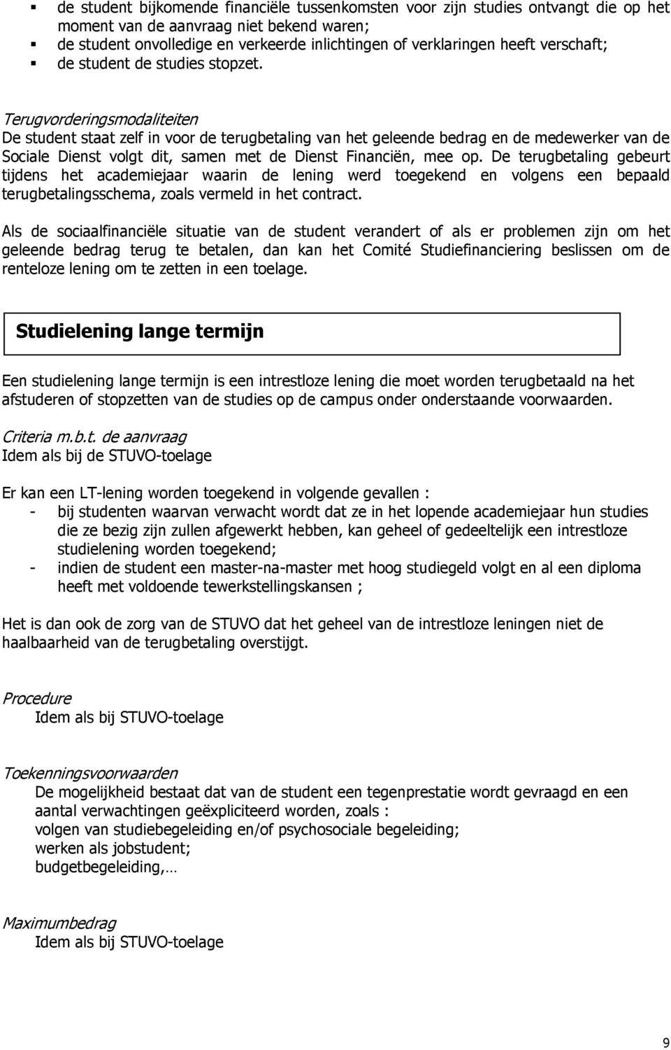 Terugvorderingsmodaliteiten De student staat zelf in voor de terugbetaling van het geleende bedrag en de medewerker van de Sociale Dienst volgt dit, samen met de Dienst Financiën, mee op.