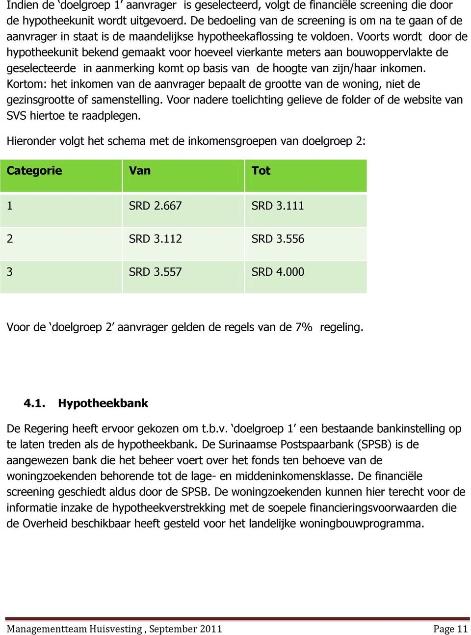 Voorts wordt door de hypotheekunit bekend gemaakt voor hoeveel vierkante meters aan bouwoppervlakte de geselecteerde in aanmerking komt op basis van de hoogte van zijn/haar inkomen.