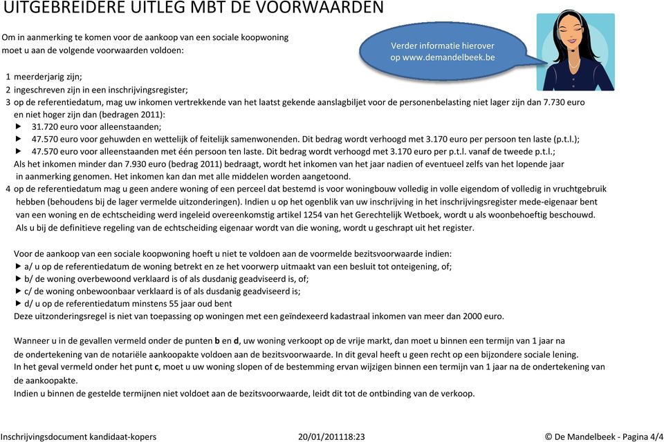 lager zijn dan 7.730 euro en niet hoger zijn dan (bedragen 2011): 31.720 euro voor alleenstaanden; 47.570 euro voor gehuwden en wettelijk of feitelijk samenwonenden. Dit bedrag wordt verhoogd met 3.