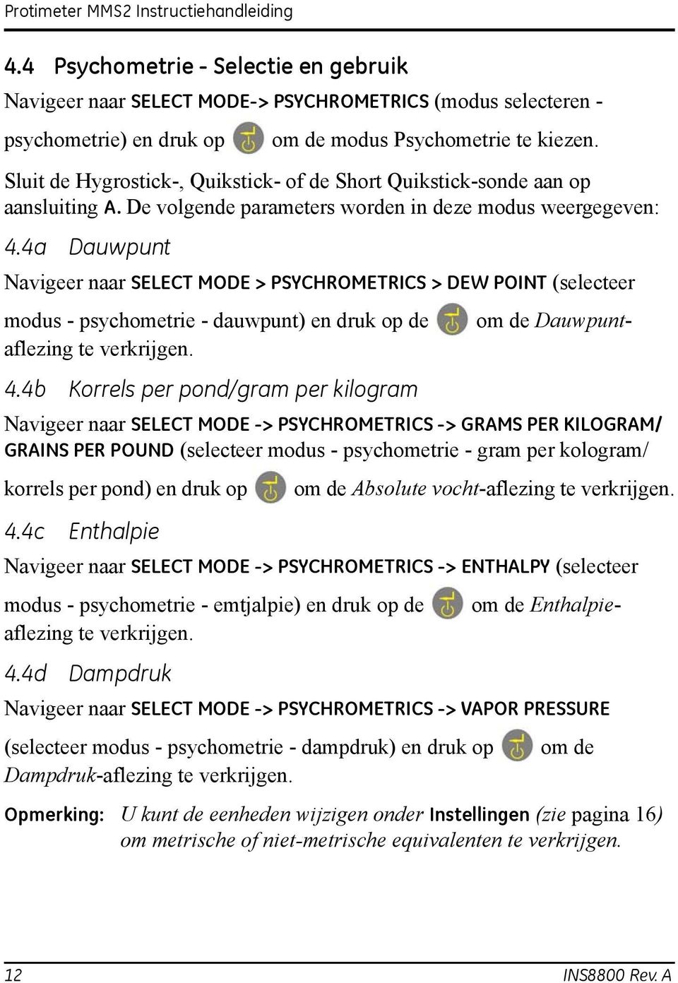 4a Dauwpunt Navigeer naar SELECT MODE > PSYCHROMETRICS > DEW POINT (selecteer om de Dauwpunt- modus - psychometrie - dauwpunt) en druk op de aflezing te verkrijgen. 4.