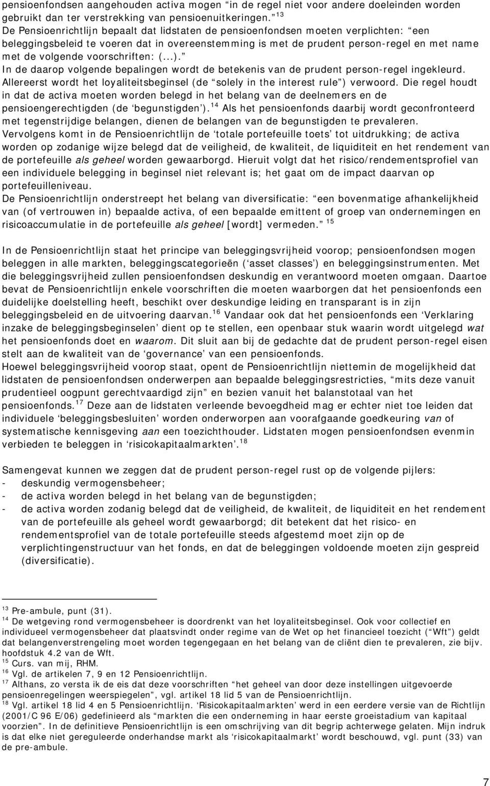 voorschriften: (...). In de daarop volgende bepalingen wordt de betekenis van de prudent person-regel ingekleurd. Allereerst wordt het loyaliteitsbeginsel (de solely in the interest rule ) verwoord.