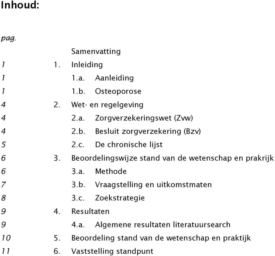 Beoordelingswijze stand van de wetenschap en prakrijk 6 3.a. Methode 7 3.b. Vraagstelling en uitkomstmaten 8 3.c. Zoekstrategie 9 4.