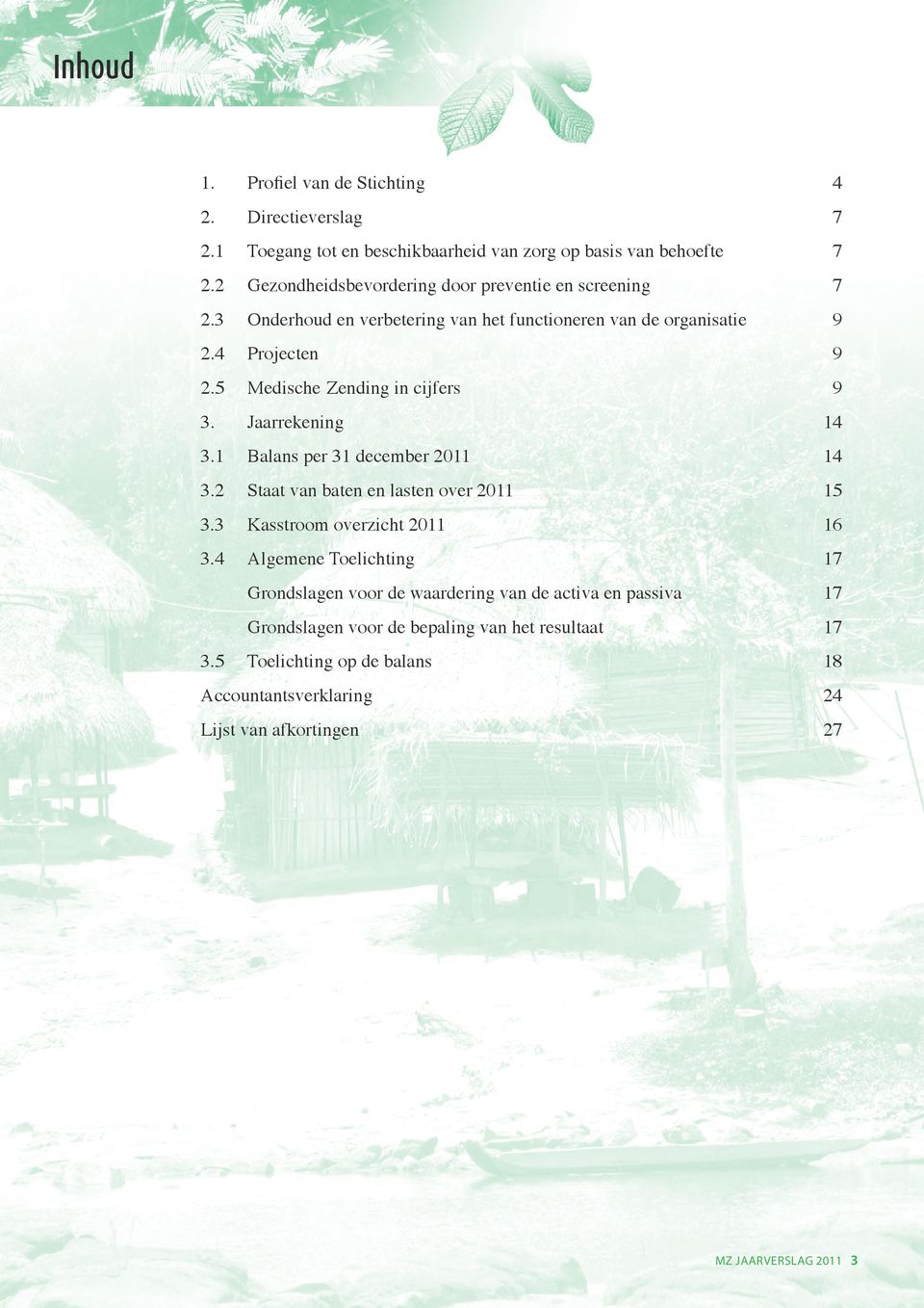 5 Medische Zending in cijfers 9 3. Jaarrekening 14 3.1 Balans per 31 december 2011 14 3.2 Staat van baten en lasten over 2011 15 3.3 Kasstroom overzicht 2011 16 3.