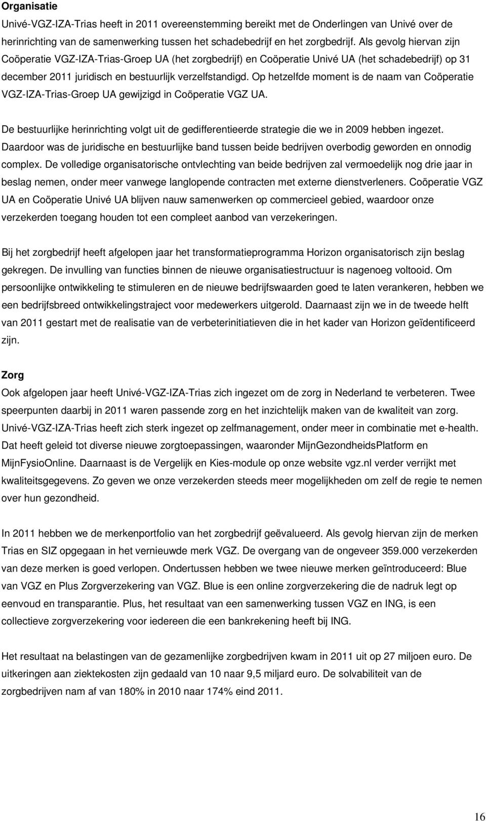 Op hetzelfde moment is de naam van Coöperatie VGZ-IZA-Trias-Groep UA gewijzigd in Coöperatie VGZ UA.