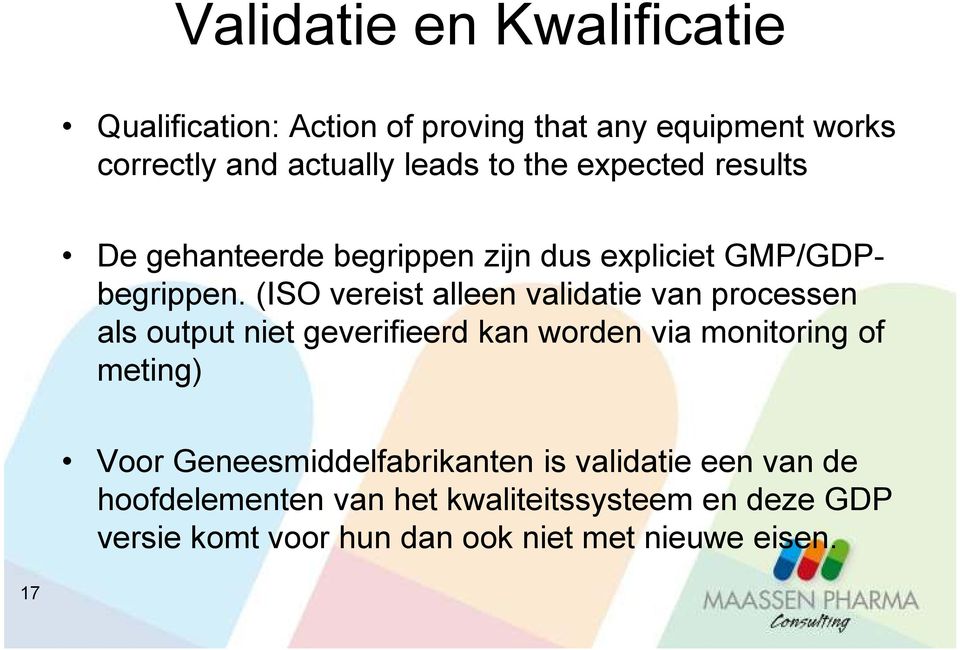 (ISO vereist alleen validatie van processen als output niet geverifieerd kan worden via monitoring of meting) Voor