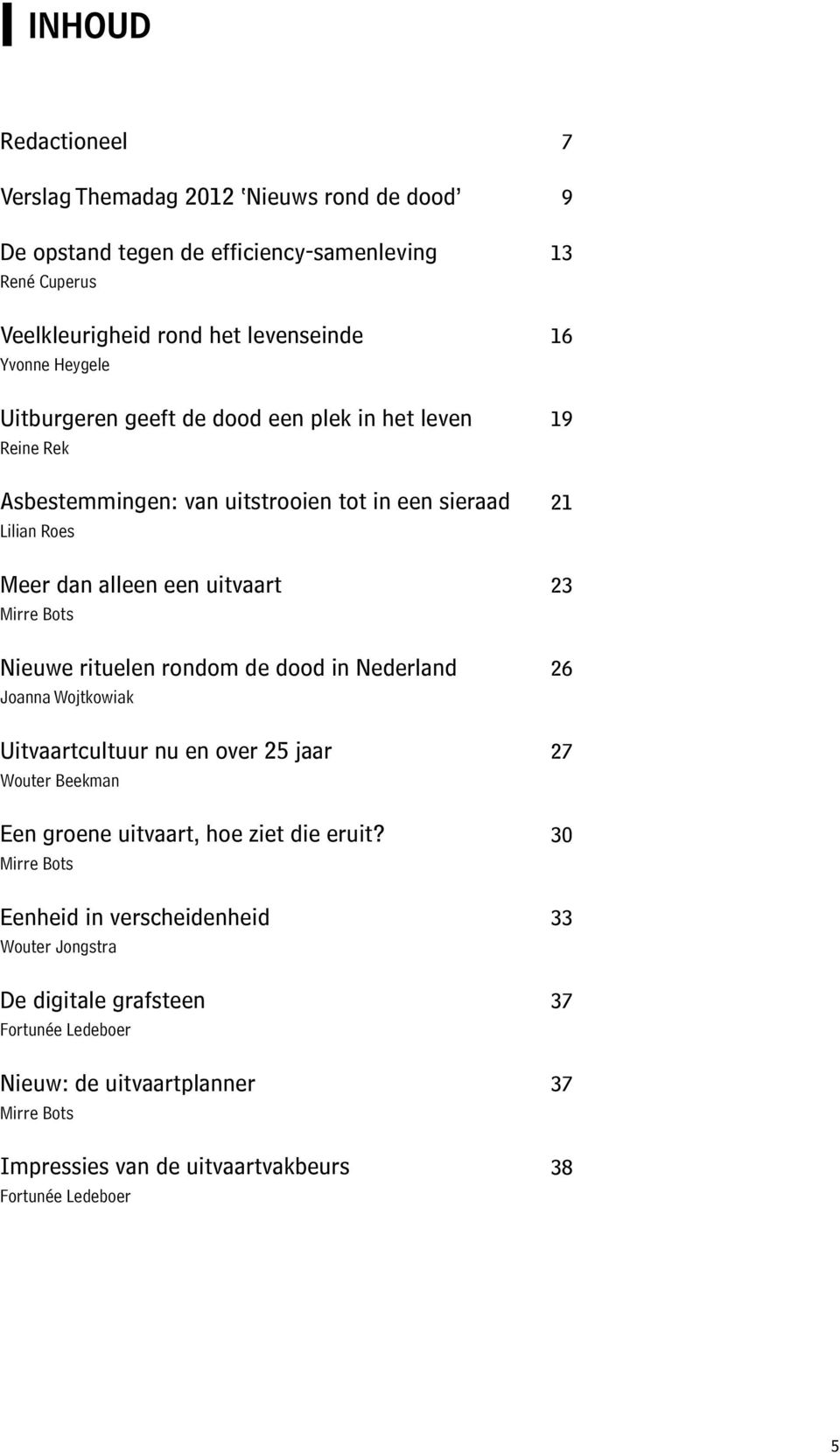 rondom de dood in Nederland Joanna Wojtkowiak Uitvaartcultuur nu en over 25 jaar Wouter Beekman Een groene uitvaart, hoe ziet die eruit?