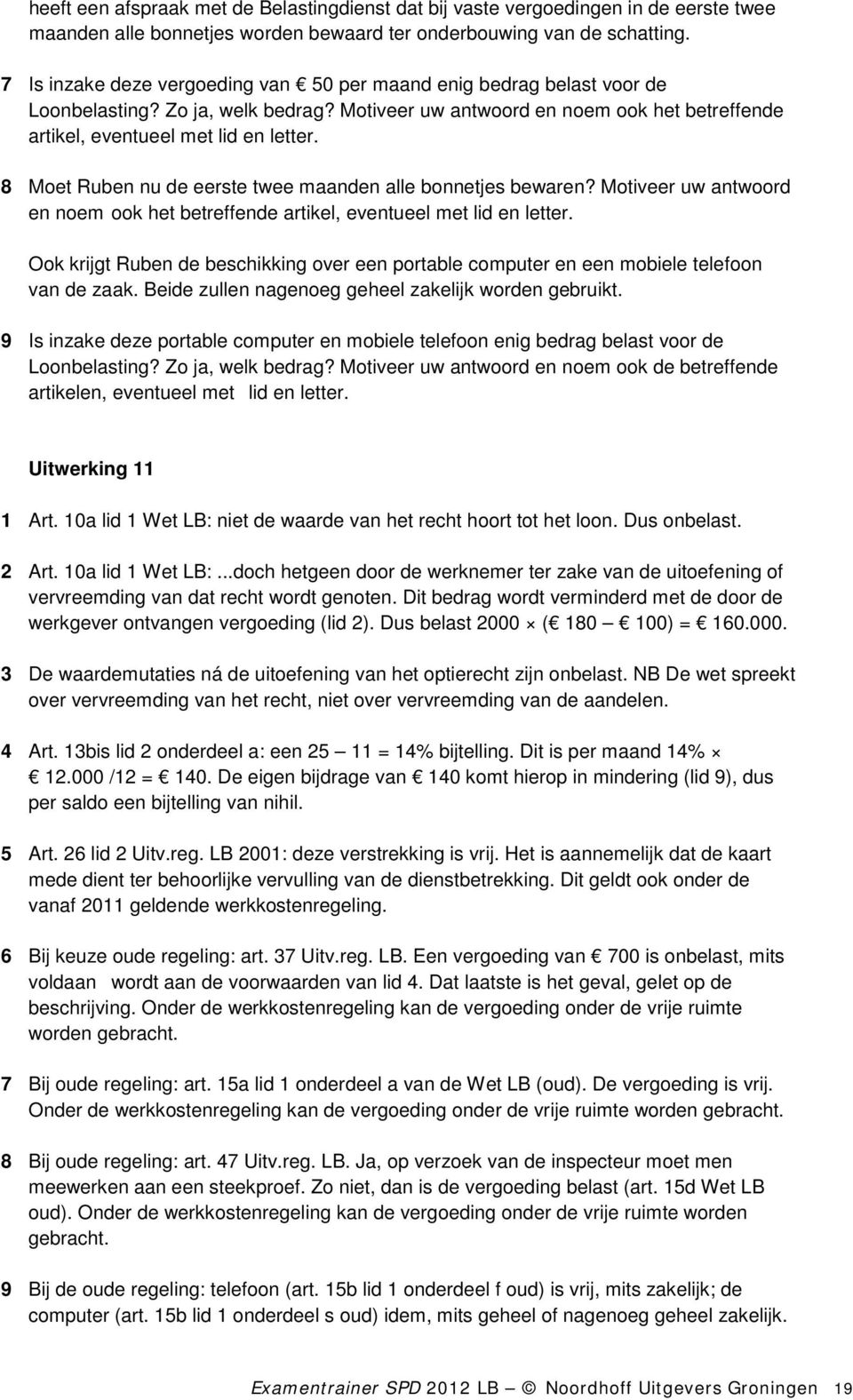 8 Moet Ruben nu de eerste twee maanden alle bonnetjes bewaren? Motiveer uw antwoord en noem ook het betreffende artikel, eventueel met lid en letter.