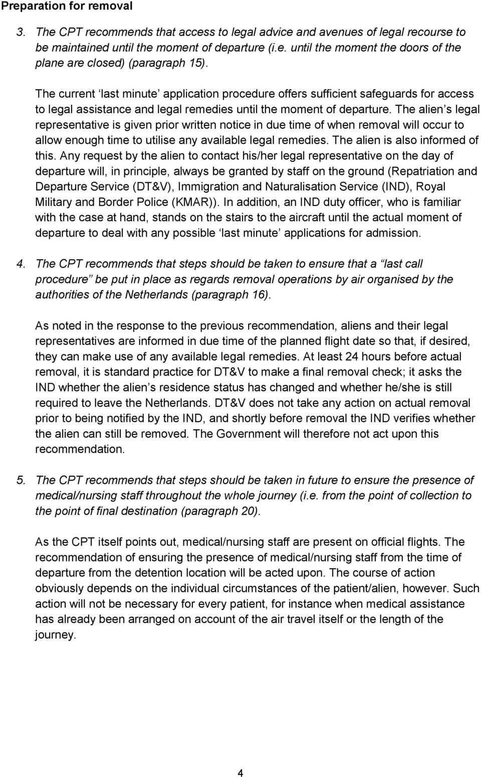 The alien s legal representative is given prior written notice in due time of when removal will occur to allow enough time to utilise any available legal remedies. The alien is also informed of this.