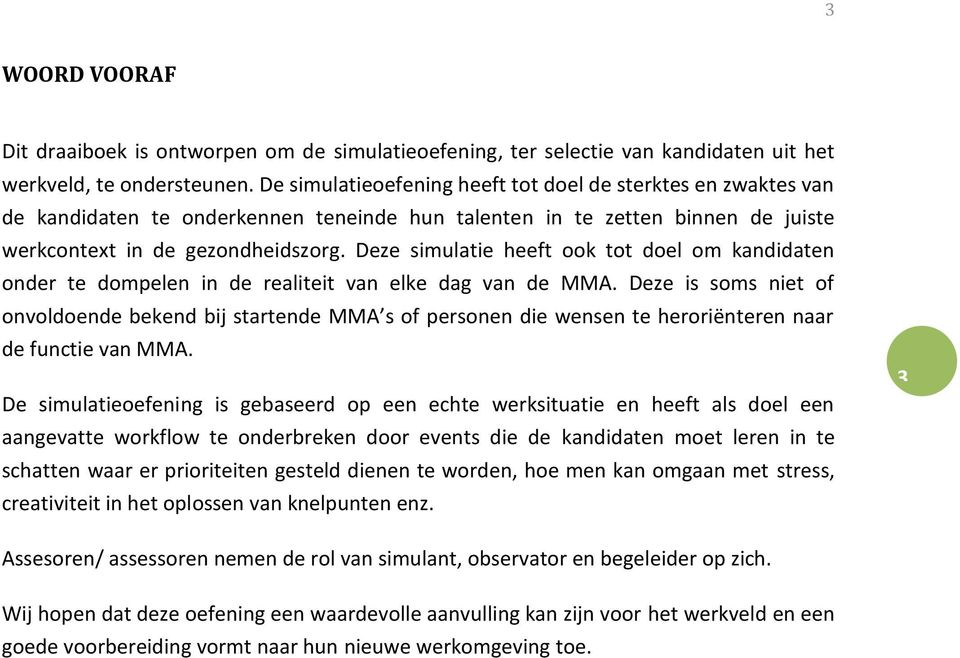 Deze simulatie heeft ook tot doel om onder te dompelen in de realiteit van elke dag van de MMA.