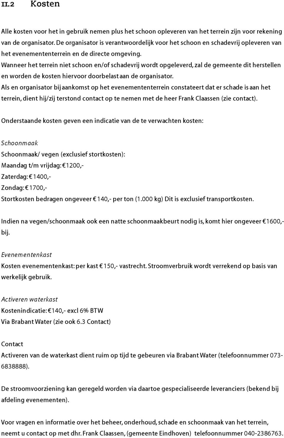 Wanneer het terrein niet schoon en/of schadevrij wordt opgeleverd, zal de gemeente dit herstellen en worden de kosten hiervoor doorelast aan de organisator.