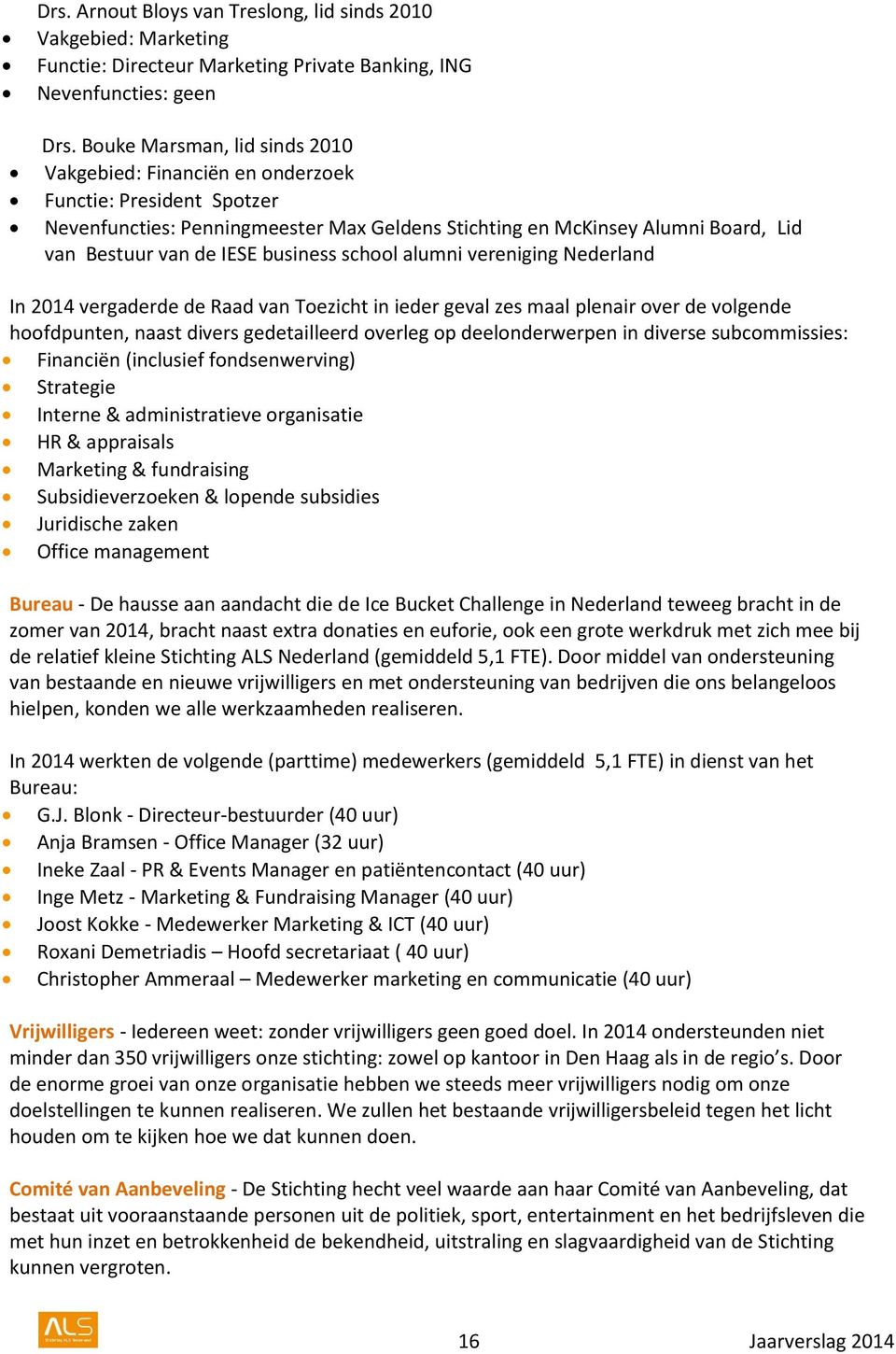 business school alumni vereniging Nederland In 2014 vergaderde de Raad van Toezicht in ieder geval zes maal plenair over de volgende hoofdpunten, naast divers gedetailleerd overleg op deelonderwerpen