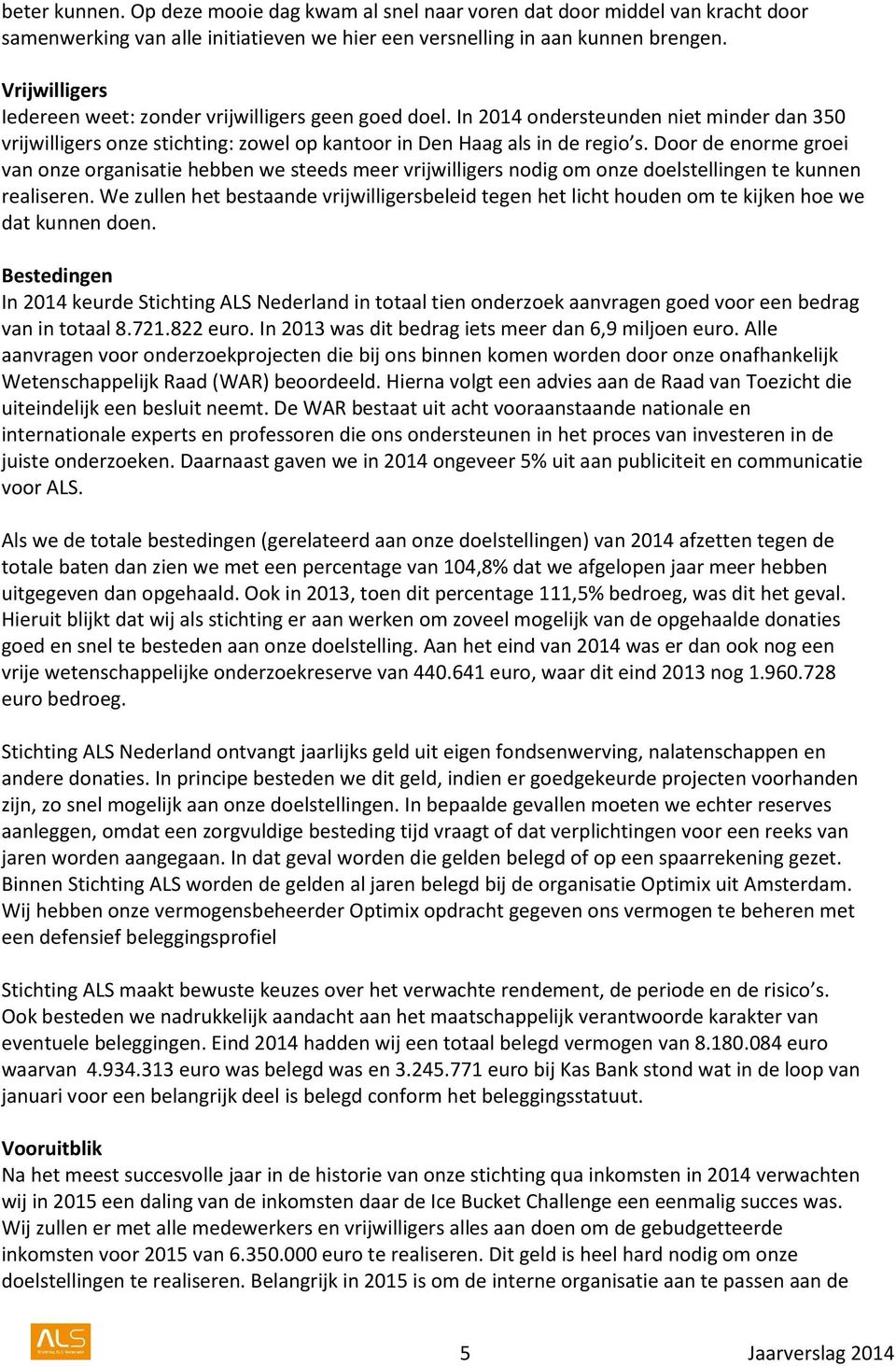 Door de enorme groei van onze organisatie hebben we steeds meer vrijwilligers nodig om onze doelstellingen te kunnen realiseren.