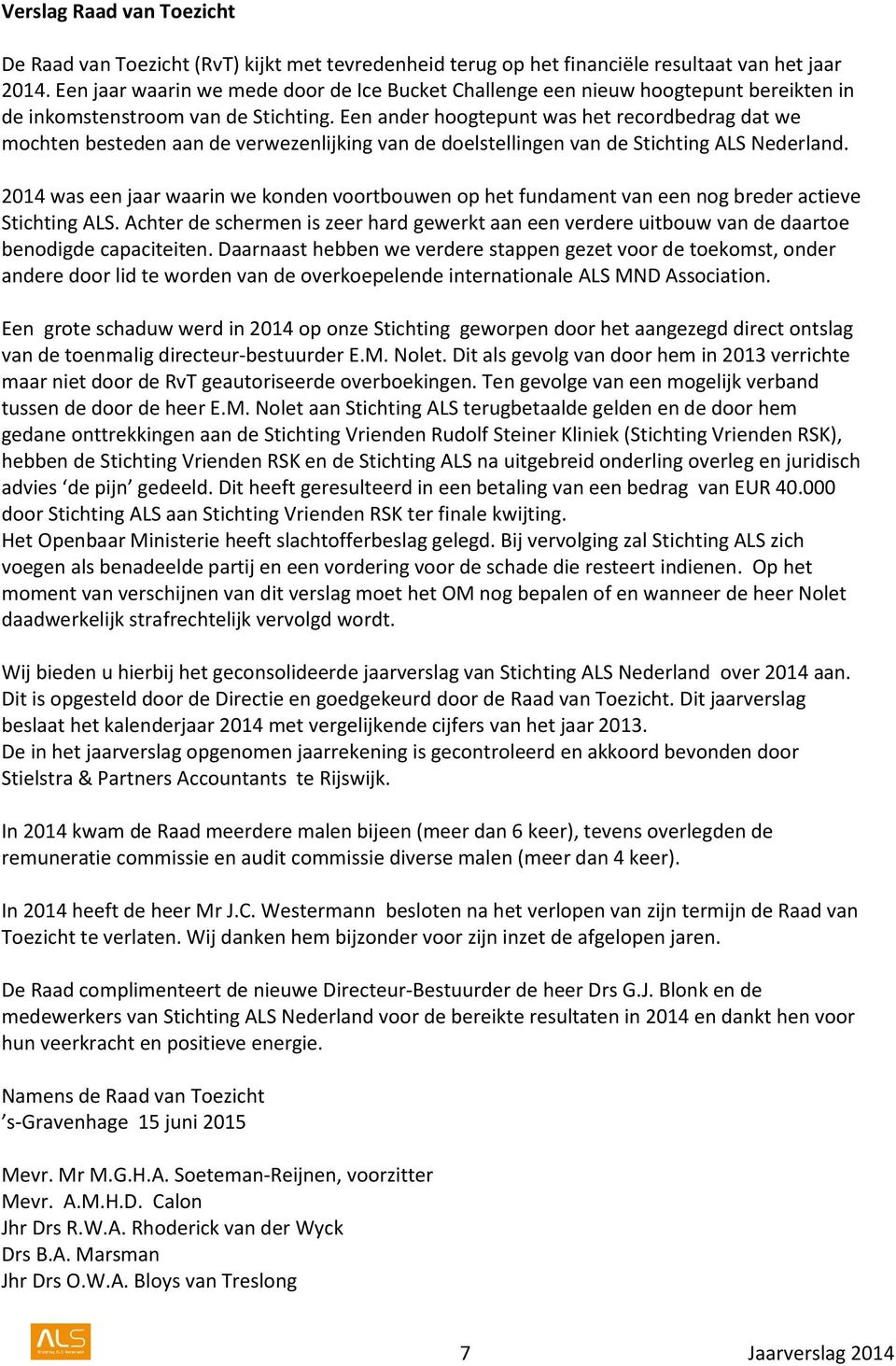 Een ander hoogtepunt was het recordbedrag dat we mochten besteden aan de verwezenlijking van de doelstellingen van de Stichting ALS Nederland.