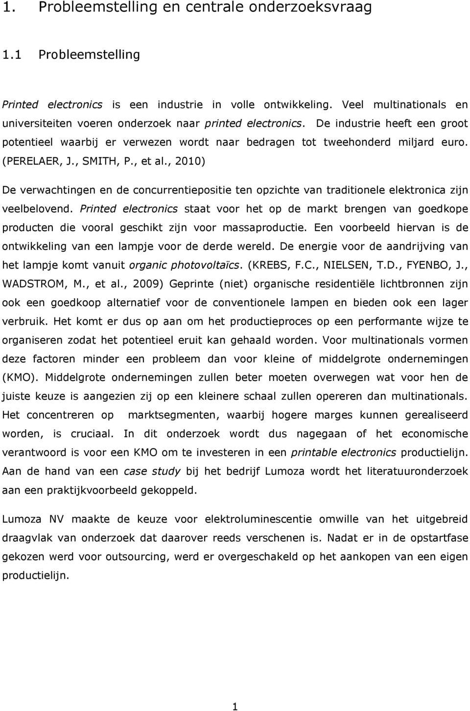 (PERELAER, J., SMITH, P., et al., 2010) De verwachtingen en de concurrentiepositie ten opzichte van traditionele elektronica zijn veelbelovend.