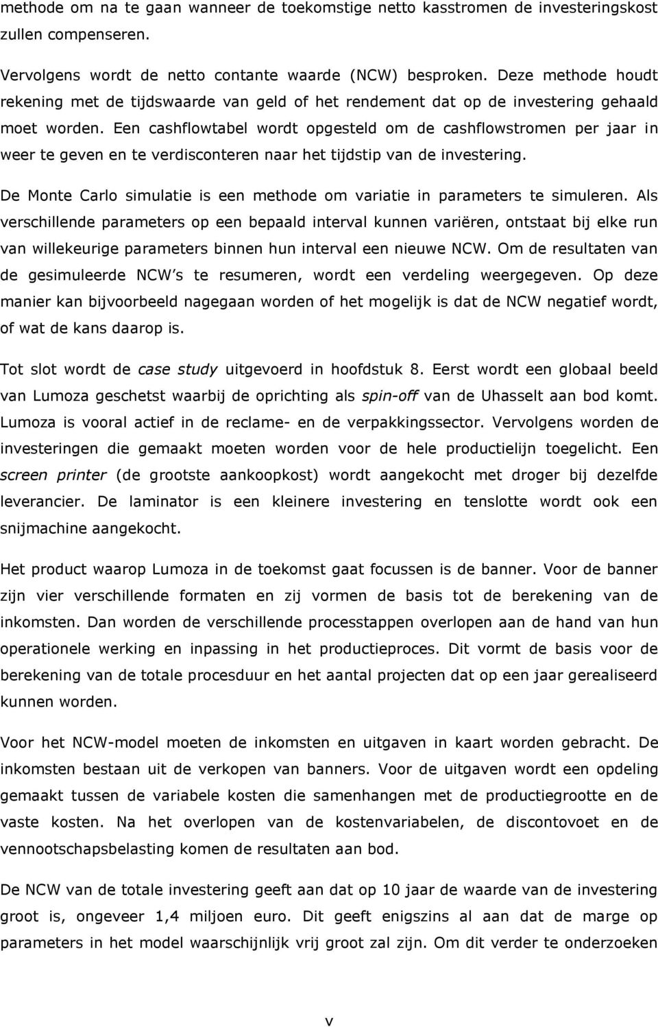 Een cashflowtabel wordt opgesteld om de cashflowstromen per jaar in weer te geven en te verdisconteren naar het tijdstip van de investering.