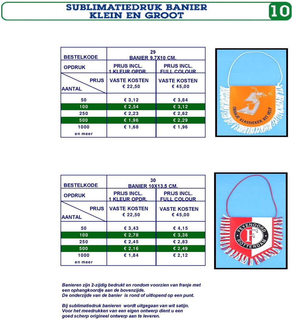 FULL COLOUR VASTE KOSTEN VASTE KOSTEN 22,50 45,00 50 3,43 4,15 100 2,78 3,36 250 2,45 2,83 500 2,16 2,49 1000 1,84 2,12 Banieren zijn 2-zijdig bedrukt en