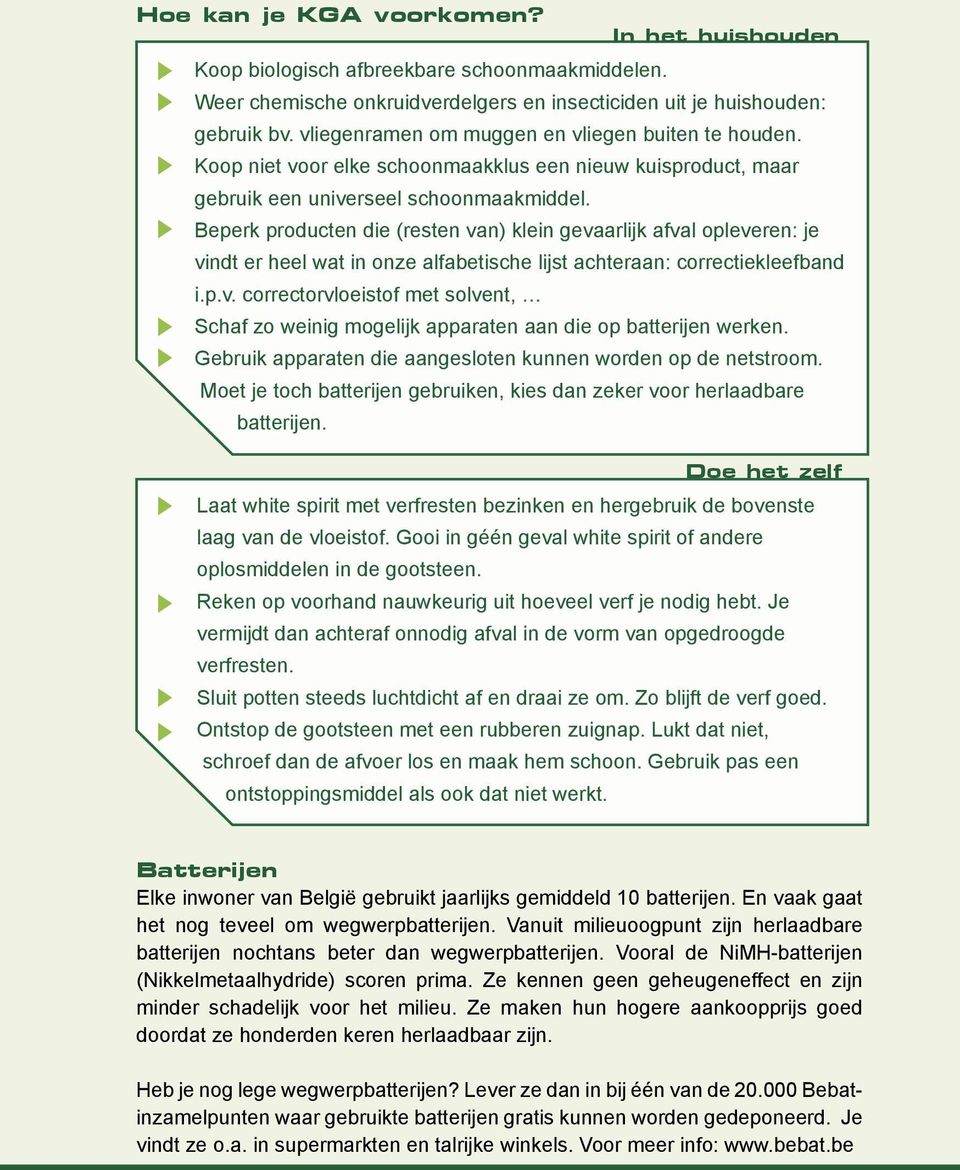 Beperk producten die (resten van) klein gevaarlijk afval opleveren: je vindt er heel wat in onze alfabetische lijst achteraan: correctiekleefband i.p.v. correctorvloeistof met solvent, Schaf zo weinig mogelijk apparaten aan die op batterijen werken.