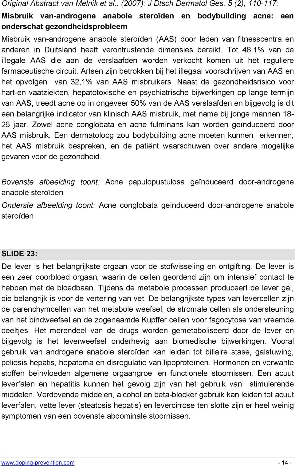 anderen in Duitsland heeft verontrustende dimensies bereikt. Tot 48,1% van de illegale AAS die aan de verslaafden worden verkocht komen uit het reguliere farmaceutische circuit.