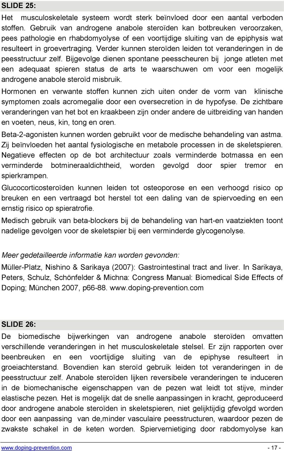 Verder kunnen steroïden leiden tot veranderingen in de peesstructuur zelf.