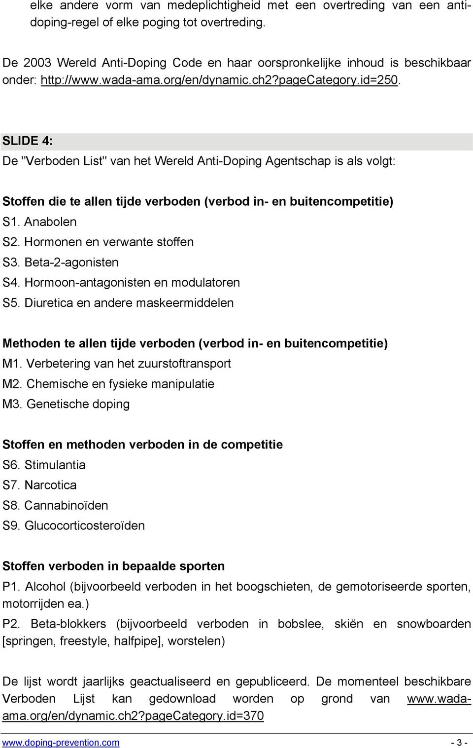 SLIDE 4: De "Verboden List" van het Wereld Anti-Doping Agentschap is als volgt: Stoffen die te allen tijde verboden (verbod in- en buitencompetitie) S1. Anabolen S2. Hormonen en verwante stoffen S3.