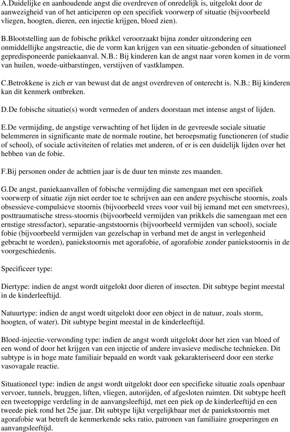 Blootstelling aan de fobische prikkel veroorzaakt bijna zonder uitzondering een onmiddellijke angstreactie, die de vorm kan krijgen van een situatie-gebonden of situationeel gepredisponeerde