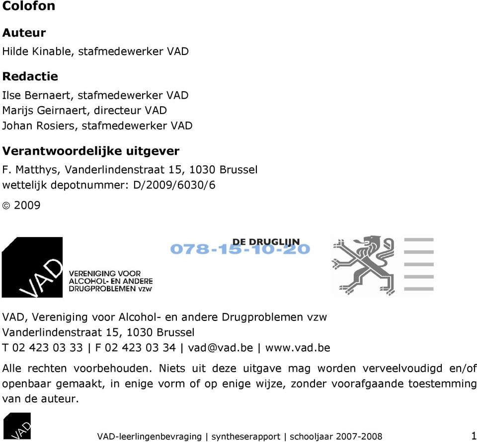 Matthys, Vanderlindenstraat 15, 1030 Brussel wettelijk depotnummer: D/2009/6030/6 2009 VAD, Vereniging voor Alcohol- en andere Drugproblemen vzw Vanderlindenstraat