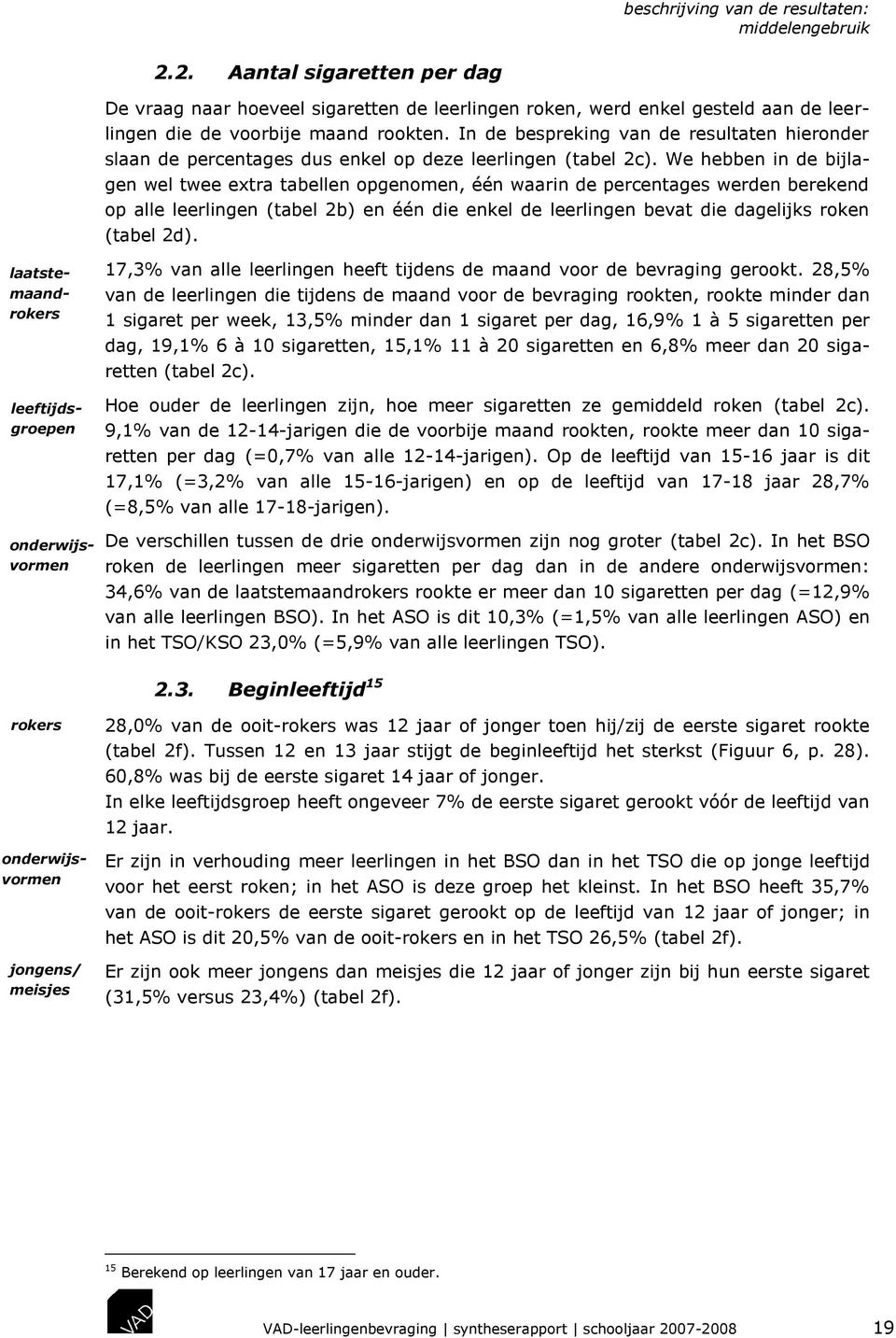 We hebben in de bijlagen wel twee extra tabellen opgenomen, één waarin de percentages werden berekend op alle leerlingen (tabel 2b) en één die enkel de leerlingen bevat die dagelijks roken (tabel 2d).