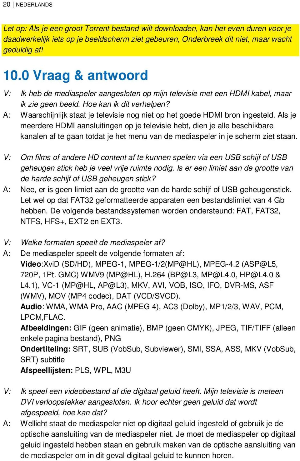 A: Waarschijnlijk staat je televisie nog niet op het goede HDMI bron ingesteld.