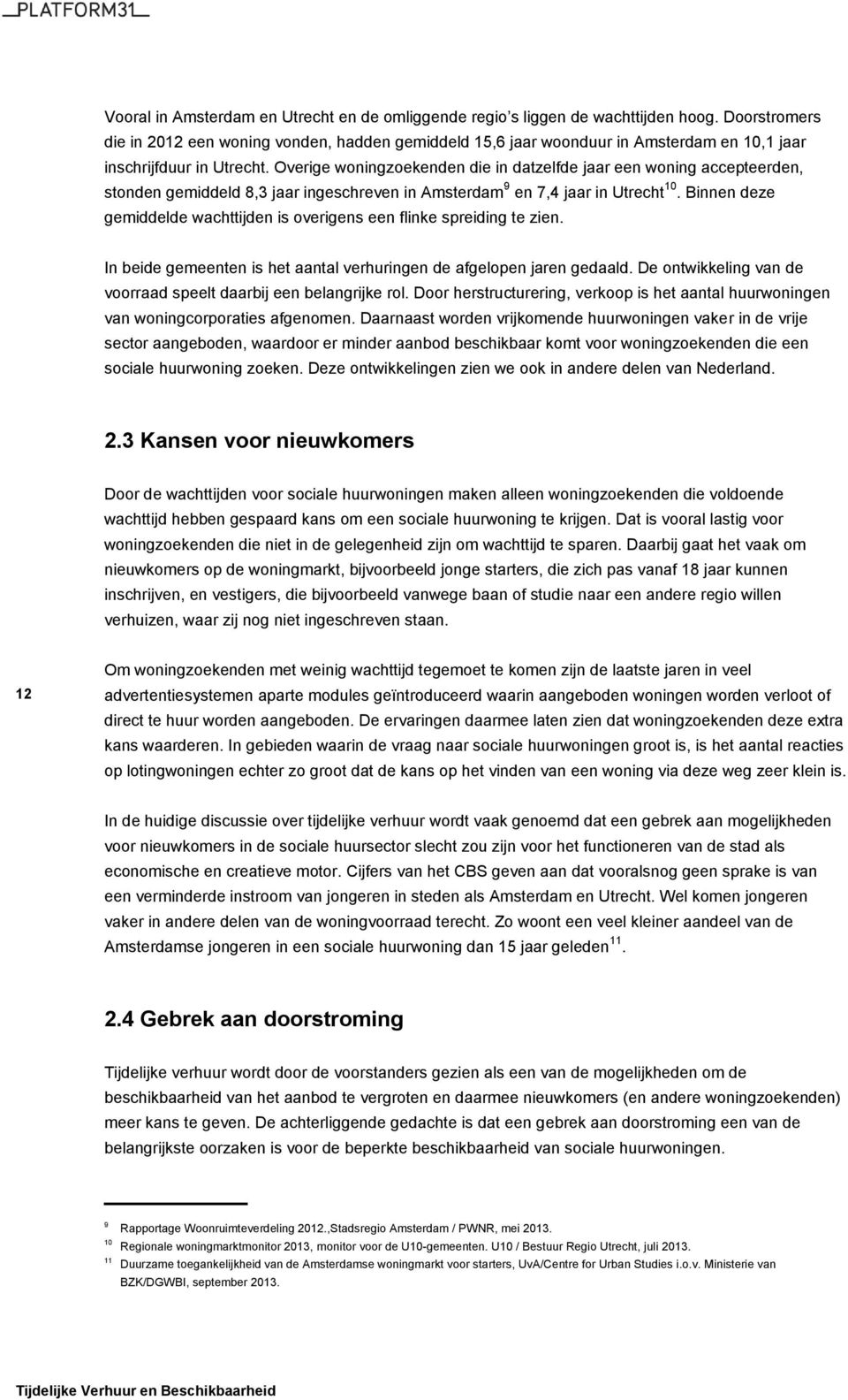 Overige woningzoekenden die in datzelfde jaar een woning accepteerden, stonden gemiddeld 8,3 jaar ingeschreven in Amsterdam 9 en 7,4 jaar in Utrecht 10.