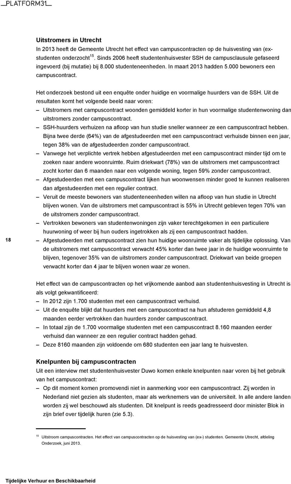 18 Het onderzoek bestond uit een enquête onder huidige en voormalige huurders van de SSH.