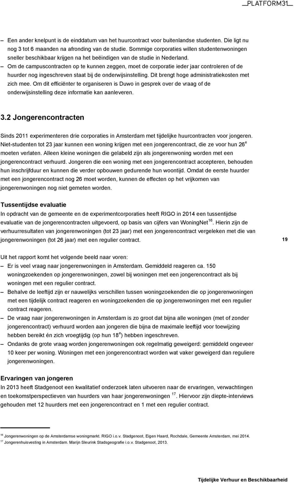 Om de campuscontracten op te kunnen zeggen, moet de corporatie ieder jaar controleren of de huurder nog ingeschreven staat bij de onderwijsinstelling. Dit brengt hoge administratiekosten met zich mee.